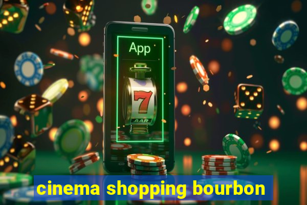 cinema shopping bourbon